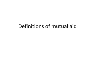 Definitions of
mutual aid
 