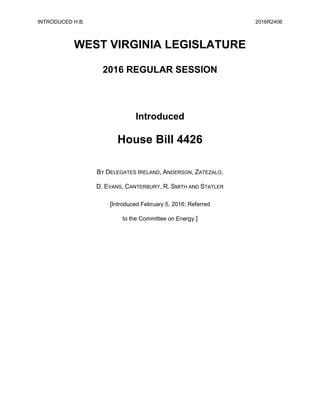 INTRODUCED H.B. 2016R2406
WEST VIRGINIA LEGISLATURE
2016 REGULAR SESSION
Introduced
House Bill 4426
BY DELEGATES IRELAND, ANDERSON, ZATEZALO,
D. EVANS, CANTERBURY, R. SMITH AND STATLER
[Introduced February 5, 2016; Referred
to the Committee on Energy.]
 