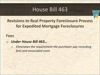 House Bill 463
Revisions to Real Property Foreclosure Process
for Expedited Mortgage Foreclosures
Fees
o Under House Bill 463
o Eliminates the requirement the purchaser pay recording
fees and associated costs
 