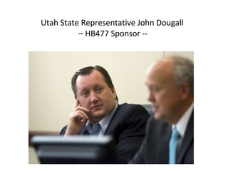 Utah State Representative John Dougall  – HB477 Sponsor -- 