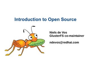 Introduction to Open Source
Niels de Vos
GlusterFS co-maintainer
ndevos@redhat.com
 