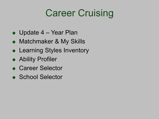 






Update 4 – Year Plan
Matchmaker & My Skills
Learning Styles Inventory
Ability Profiler
Career Selector
School Selector

 