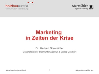 Marketing  in Zeiten der Krise Dr. Herbert Starmühler Geschäftsführer Starmühler Agentur & Verlag GesmbH 1 