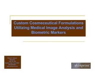 Custom Cosmeceutical Formulations
             Utilizing Medical Image Analysis and
                       Biometric Markers




   Robert P. Manzo
      Skinprint
     1997 Rt 17M
Goshen, New York 10921
    845-294-8501
  www.skinprint.com
 