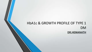 HbA1c & GROWTH PROFILE OF TYPE 1
DM
DR.HEMANATH
 