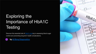 Exploring the
Importance of HbA1C
Testing
Discover the essential role of HbA1c testing in assessing blood sugar
control and preventing long-term health complications.
by Al Borg Diagnostics
 