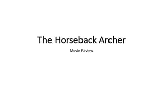 The Horseback Archer
Movie Review
 