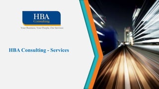 Your Business, Your People, Our Services 
HBA Consulting - Services 
 