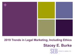+
2019 Trends in Legal Marketing, Including Ethics
Stacey E. Burke
 