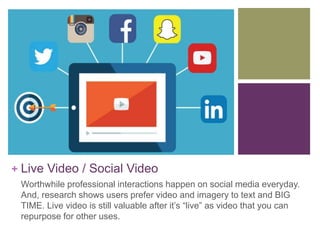 + Live Video / Social Video
Worthwhile professional interactions happen on social media everyday.
And, research shows user...