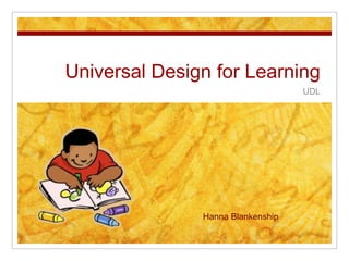 Universal Design for Learning UDL                 Hanna Blankenship 
