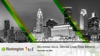 December 14, 2020
DELIVERING VALUE, DRIVING LONG-TERM GROWTH
 