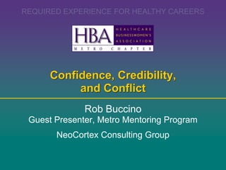 Confidence, Credibility, and Conflict  Rob Buccino Guest Presenter, Metro Mentoring Program NeoCortex Consulting Group 