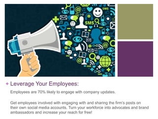 + Leverage Your Employees:
Employees are 70% likely to engage with company updates.
Get employees involved with engaging w...