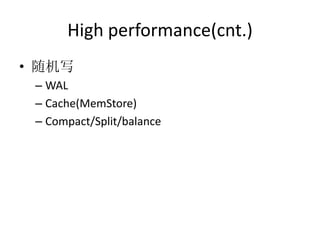 High performance(cnt.)
• 随机写
 – WAL
 – Cache(MemStore)
 – Compact/Split/balance
 