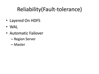Reliability(Fault-tolerance)
• Layered On HDFS
• WAL
• Automatic Failover
  – Region Server
  – Master
 