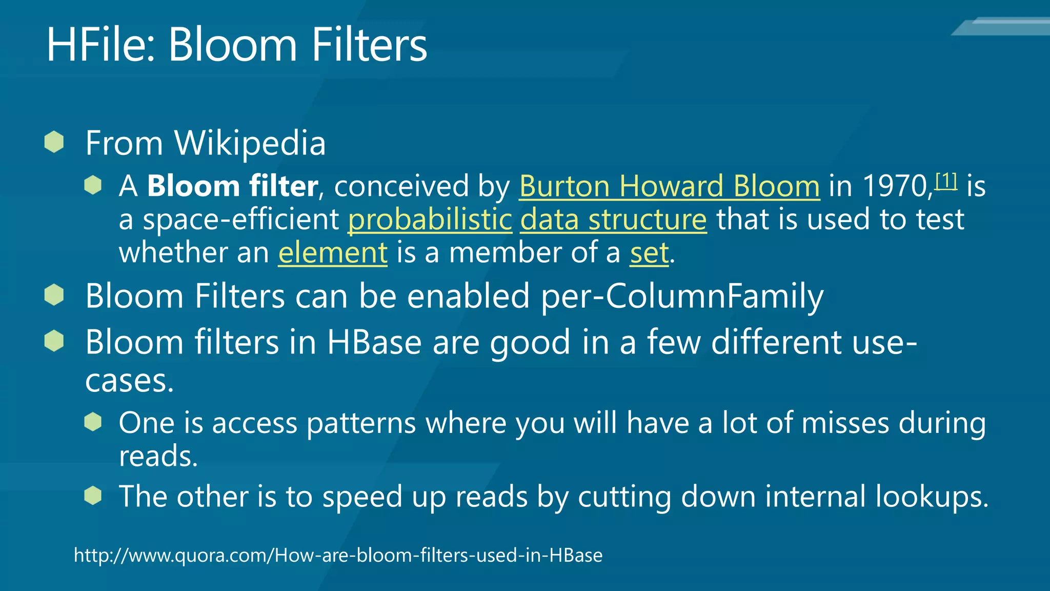 Burton Howard Bloom   [1]

                         probabilistic data structure
                     element                   set




http://www.quora.com/How-are-bloom-filters-used-in-HBase
 