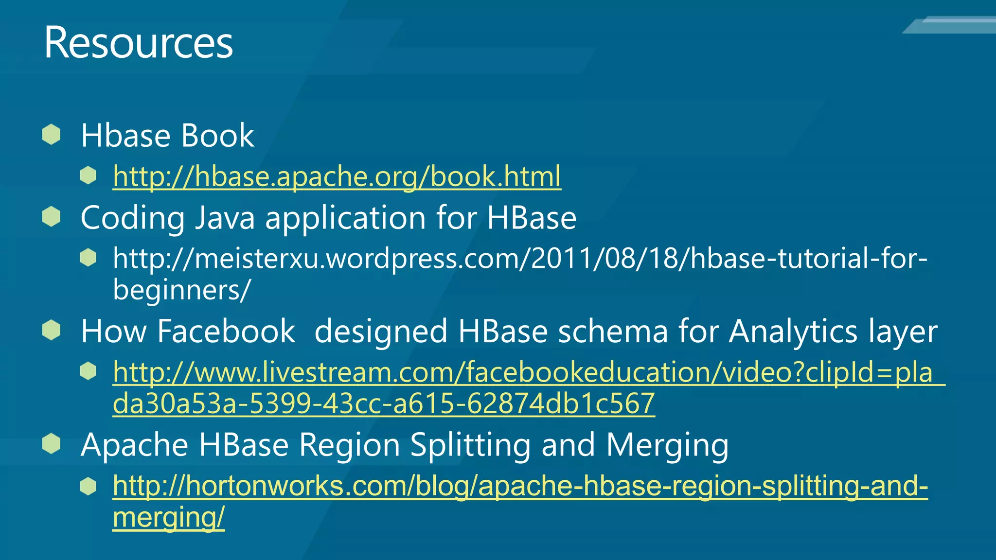 http://hbase.apache.org/book.html




http://www.livestream.com/facebookeducation/video?clipId=pla_
da30a53a-5399-43cc-a615-62874db1c567

http://hortonworks.com/blog/apache-hbase-region-splitting-and-
merging/
 