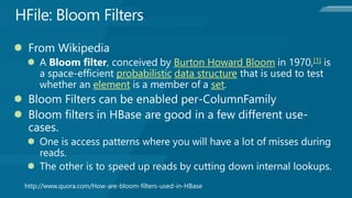 Burton Howard Bloom   [1]

                         probabilistic data structure
                     element                   set




http://www.quora.com/How-are-bloom-filters-used-in-HBase
 