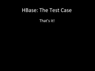 HBase: The Test Case
That’s it!

 