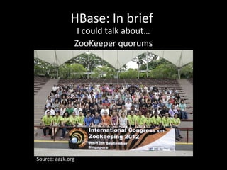 HBase: In brief
I could talk about…
ZooKeeper quorums

Source: aazk.org

 