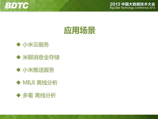 应用场景
 小米于服务

 米聊消息全存储
 小米推送服务
 MIUI 离线分析
 多看 离线分析

 
