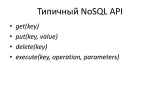 Типичный NoSQL API
• get(key)
• put(key, value)
• delete(key)
• execute(key, operation, parameters)
 