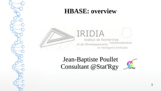 1 
HBASE: overview 
Jean-Baptiste Poullet 
Consultant @Stat'Rgy 
 