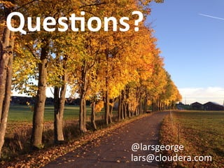 Ques(ons?	
  

46	
  

@larsgeorge	
  
lars@cloudera.com	
  

 