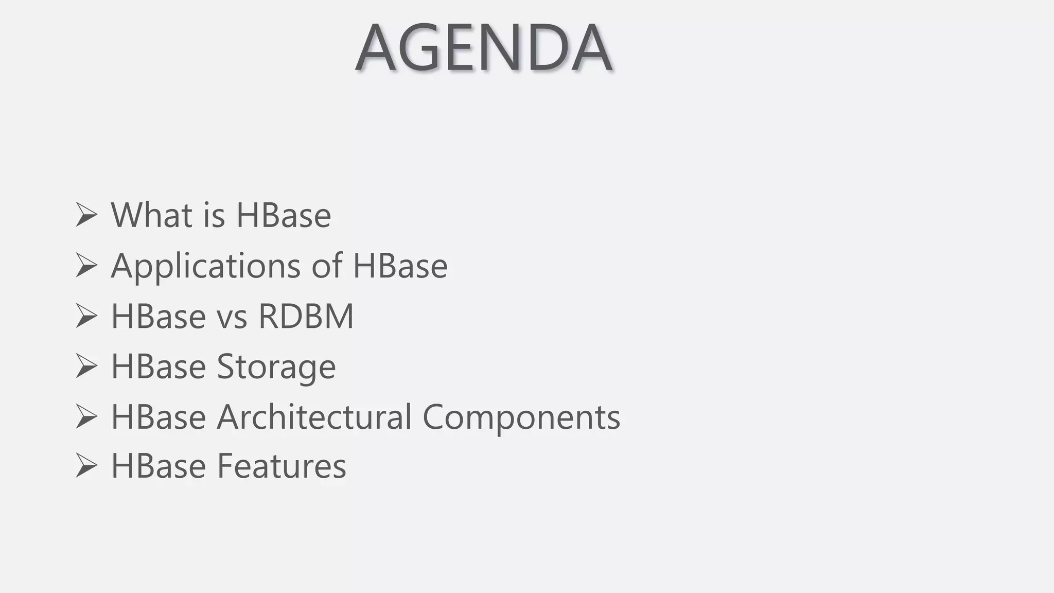AGENDA
 What is HBase
 HBase Features
 Applications of HBase
 HBase vs RDBM
 HBase Storage
 HBase Architectural Components
 