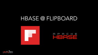 HBASE @ FLIPBOARD
 