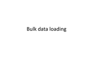 Bulk data loading
 