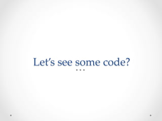 Let’s  see  some  code?	
 
