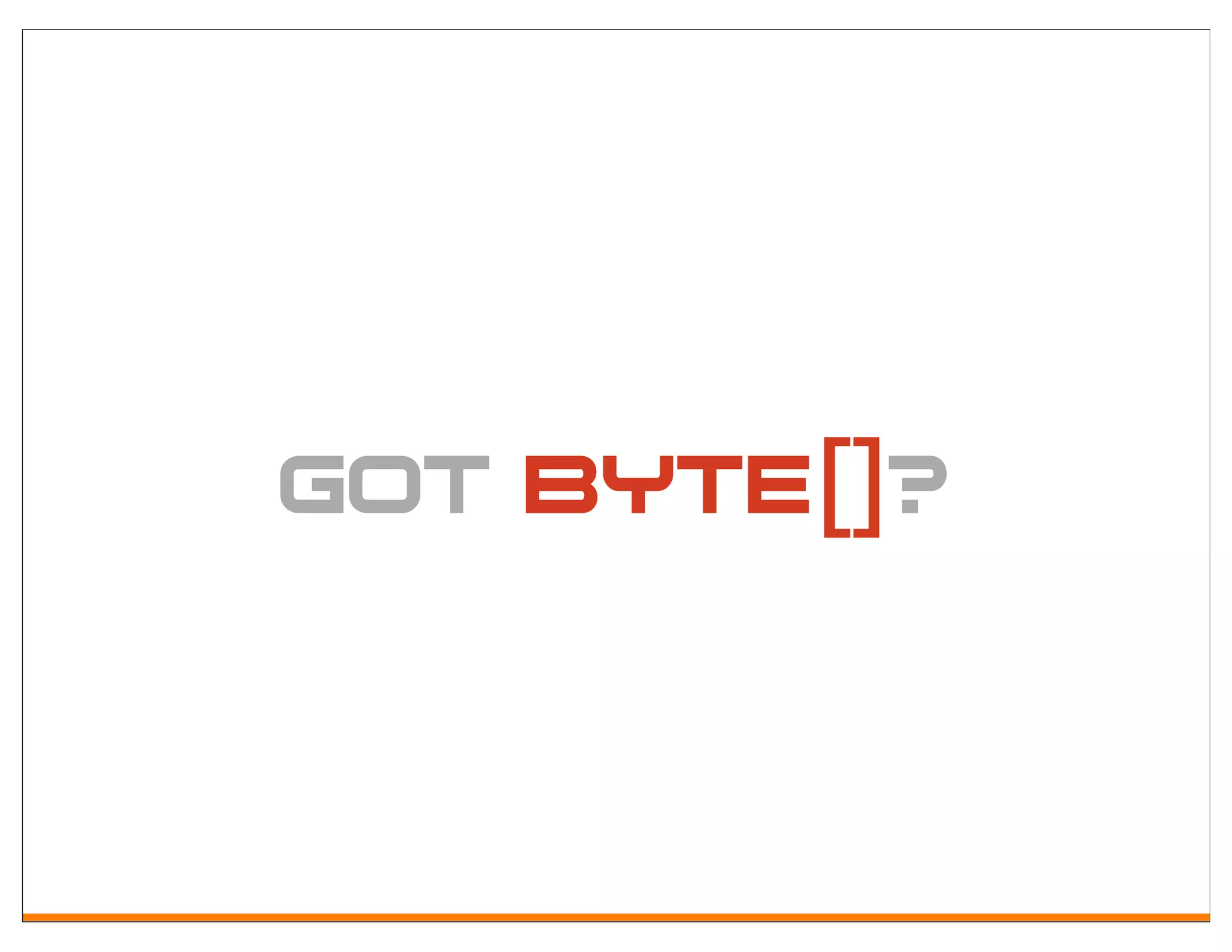 Got byte[]?
 