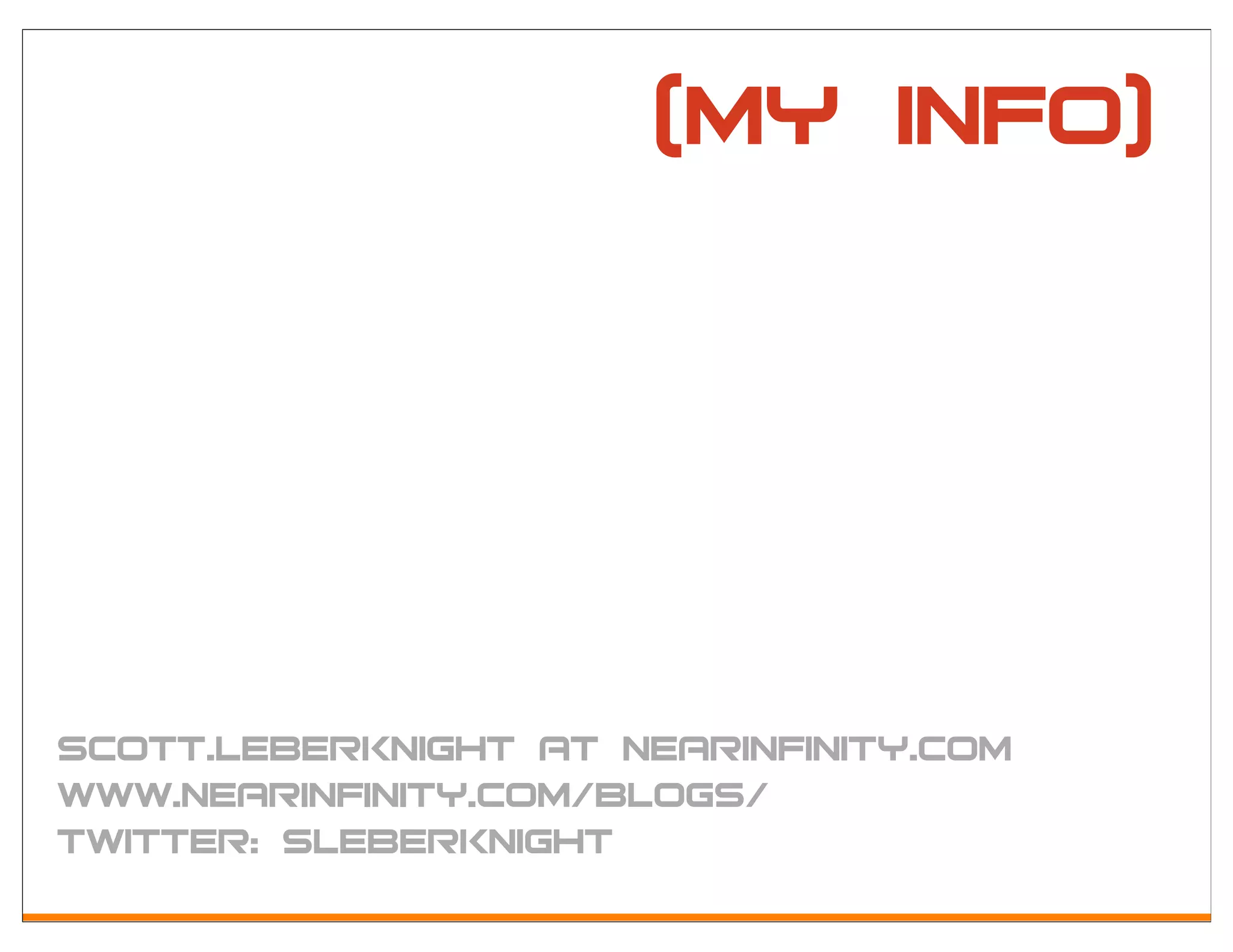 (my info)




scott.leberknight at nearinfinity.com
www.nearinfinity.com/blogs/
twitter: sleberknight
 
