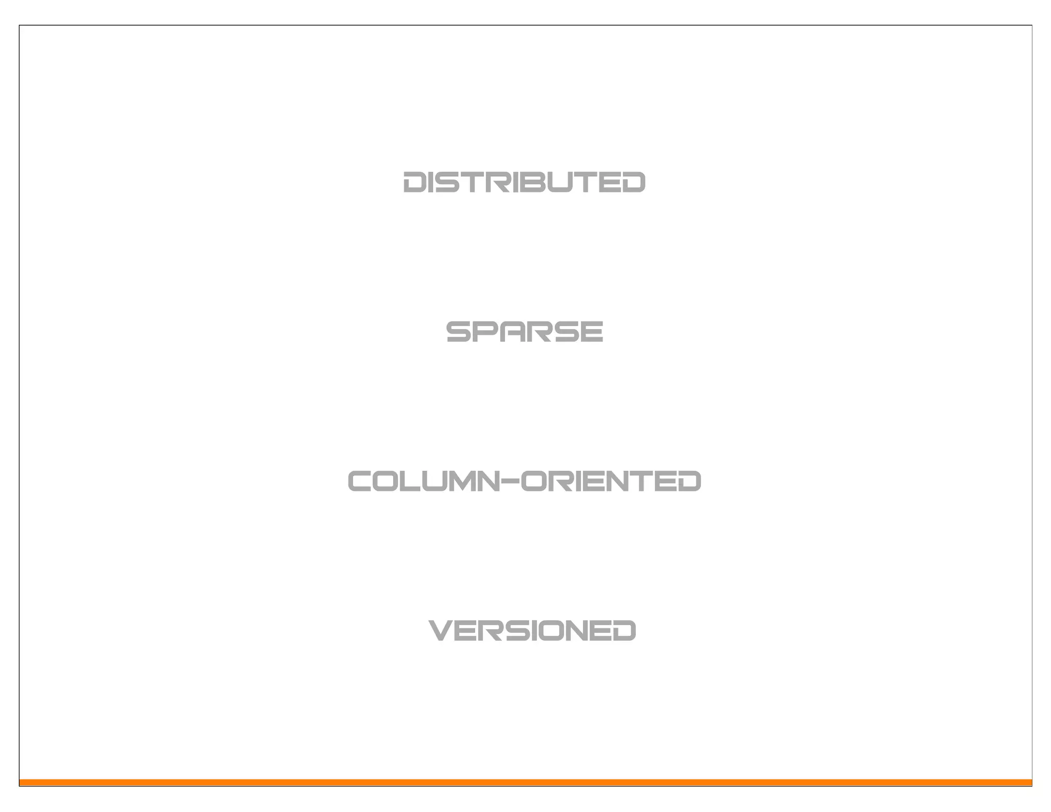 distributed


    sparse


column-oriented


   versioned
 