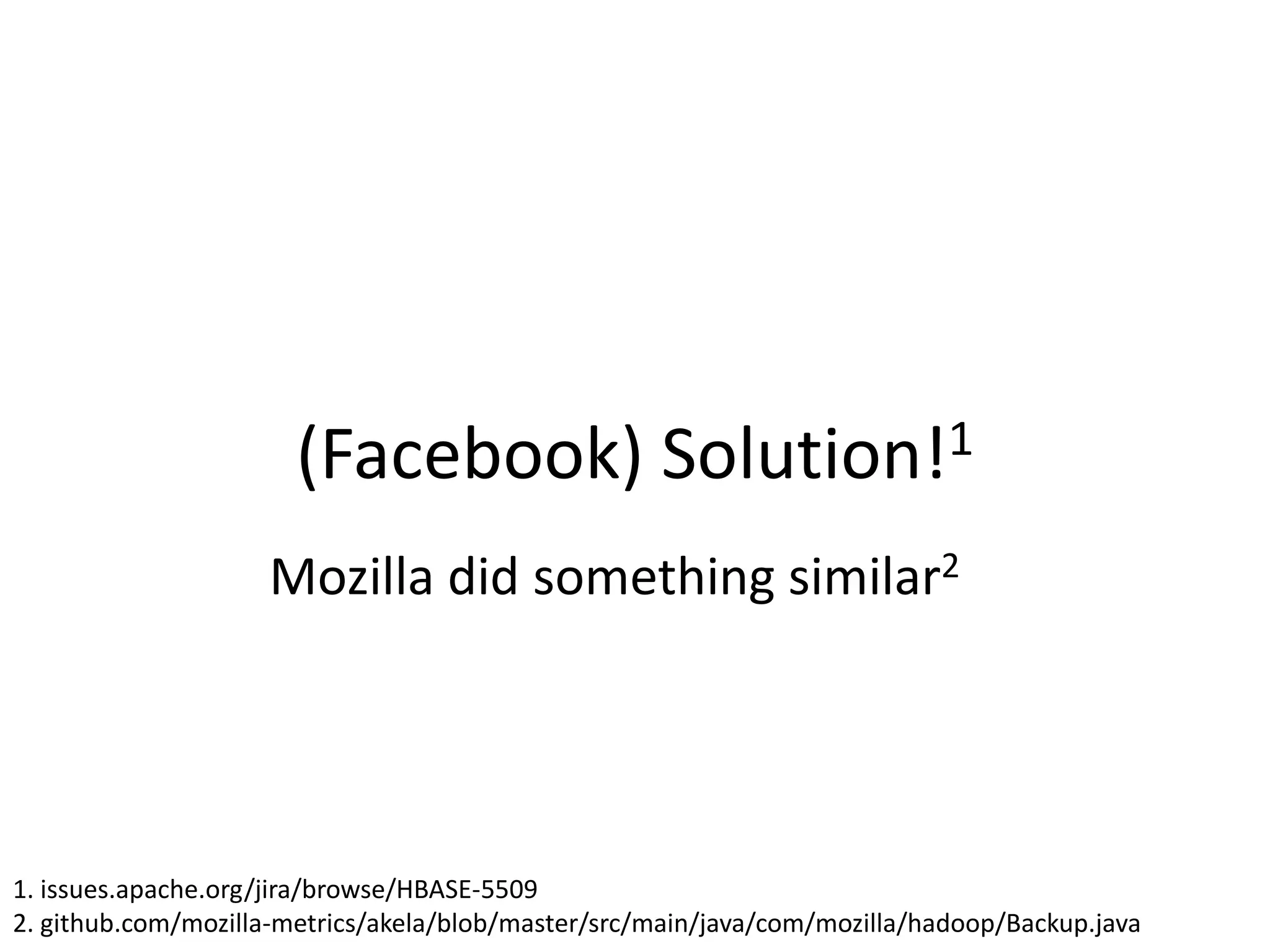 (Facebook) Solution!1
                    Mozilla did something similar2




1. issues.apache.org/jira/browse/HBASE-5509
2. github.com/mozilla-metrics/akela/blob/master/src/main/java/com/mozilla/hadoop/Backup.java
 
