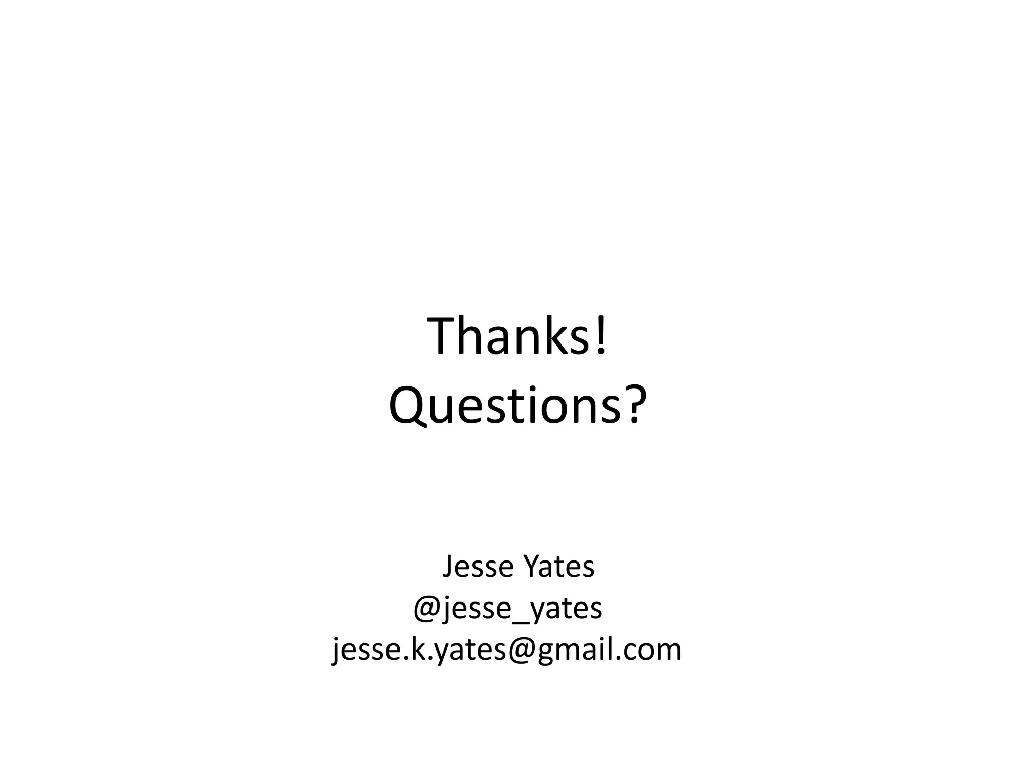 Thanks!
   Questions?

         Jesse Yates
      @jesse_yates
jesse.k.yates@gmail.com
 