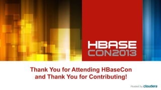 Hosted by
Thank You for Attending HBaseCon
and Thank You for Contributing!
 