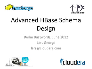 Advanced HBase Schema
       Design
   Berlin Buzzwords, June 2012
            Lars George
        lars@cloudera.com
 