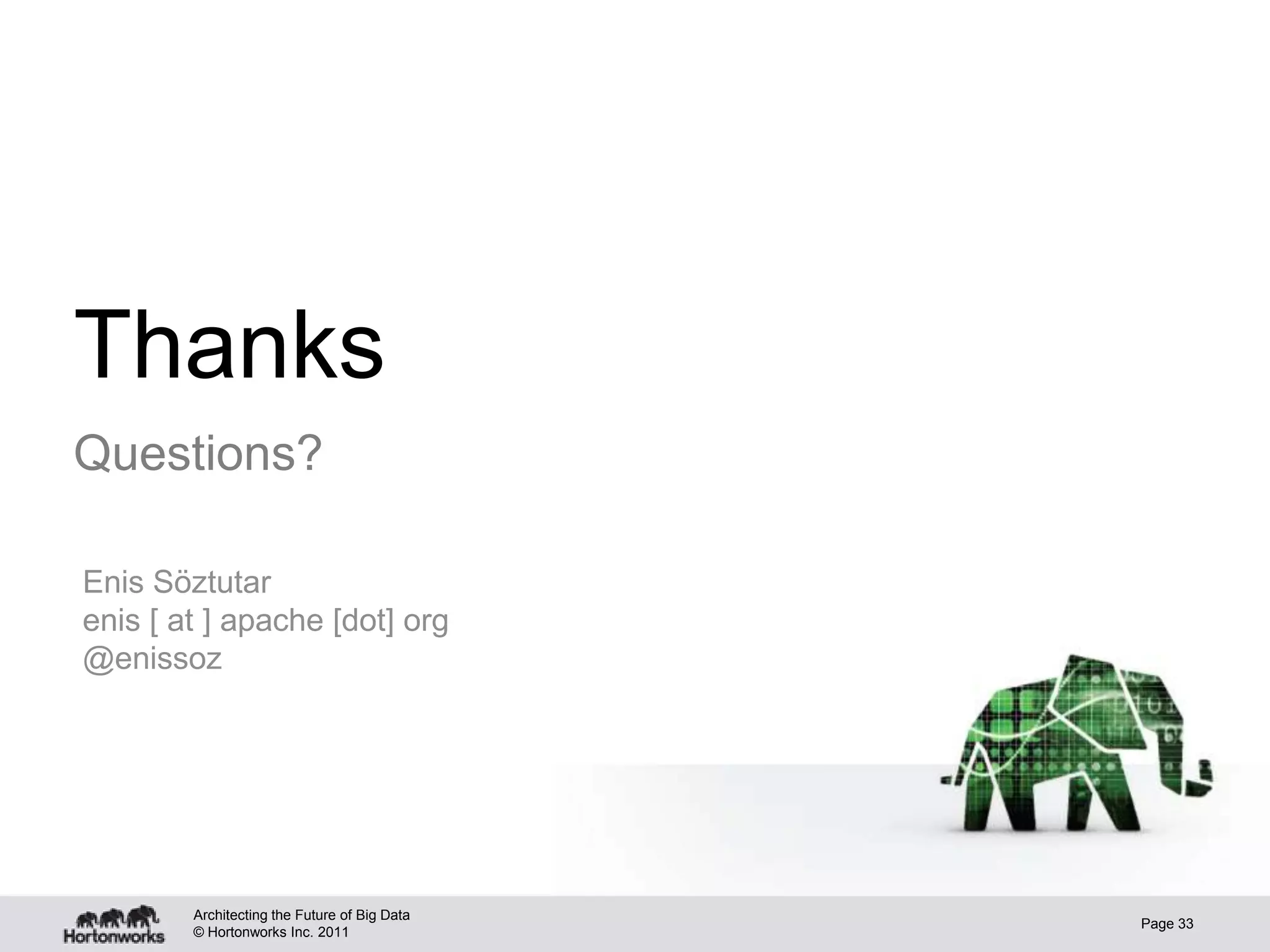 © Hortonworks Inc. 2011
Thanks
Questions?
Architecting the Future of Big Data
Page 33
Enis Söztutar
enis [ at ] apache [dot] org
@enissoz
 