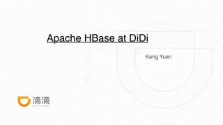 Apache HBase at DiDi
Kang Yuan
 