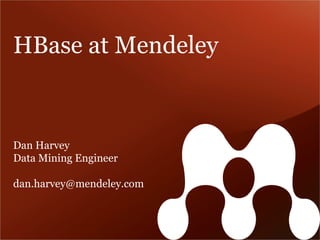 HBase at Mendeley
Dan Harvey
Data Mining Engineer
dan.harvey@mendeley.com
 