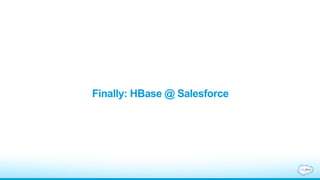 Finally: HBase @ Salesforce
 