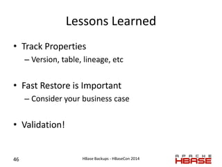 Lessons Learned
• Track Properties
– Version, table, lineage, etc
• Fast Restore is Important
– Consider your business cas...