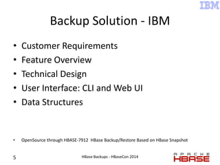 Backup Solution - IBM
• Customer Requirements
• Feature Overview
• Technical Design
• User Interface: CLI and Web UI
• Dat...