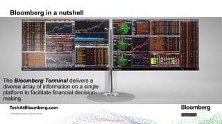 © 2018 Bloomberg Finance L.P. All rights reserved.
Bloomberg in a nutshell
The Bloomberg Terminal delivers a
diverse array of information on a single
platform to facilitate financial decision-
making.
 
