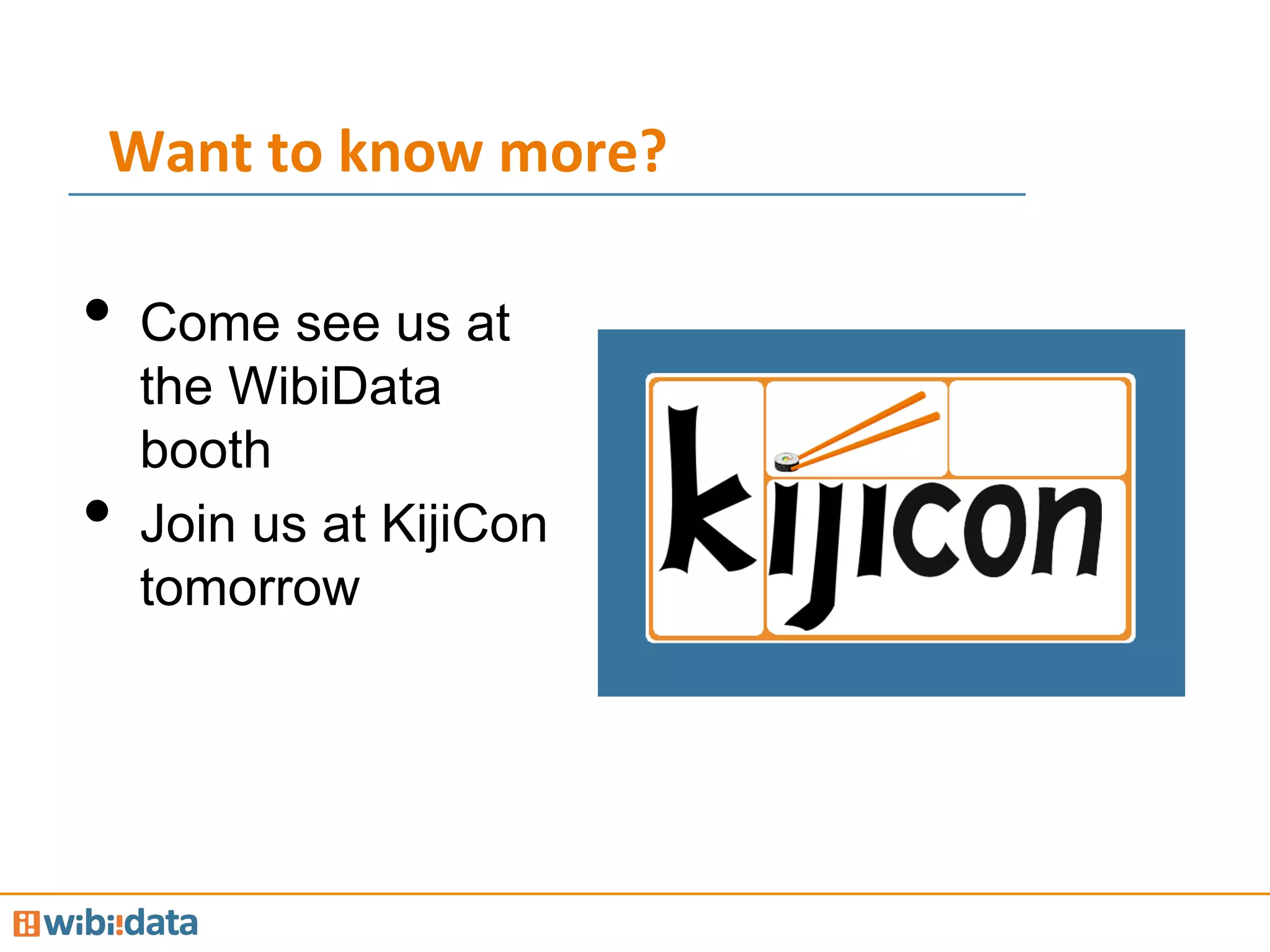 Want	
  to	
  know	
  more?	
  
•  Come see us at
the WibiData
booth
•  Join us at KijiCon
tomorrow
 