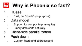 Why is Phoenix so fast?
Completed
1. HBase
o Fast, but “dumb” (on purpose)
2. Data model
o Support for composite primary k...
