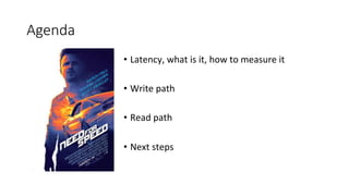 Agenda
•  Latency,	
  what	
  is	
  it,	
  how	
  to	
  measure	
  it	
  
•  Write	
  path	
  
•  Read	
  path	
  
•  Next...